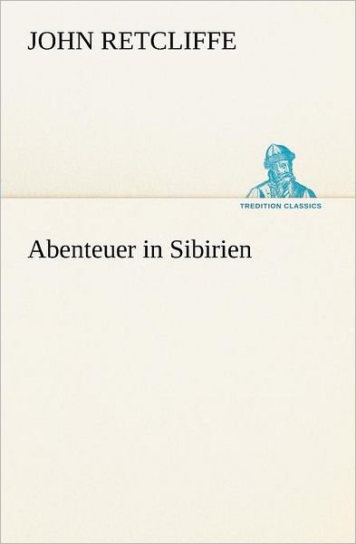 Cover for John Retcliffe · Abenteuer in Sibirien (Tredition Classics) (German Edition) (Paperback Book) [German edition] (2012)