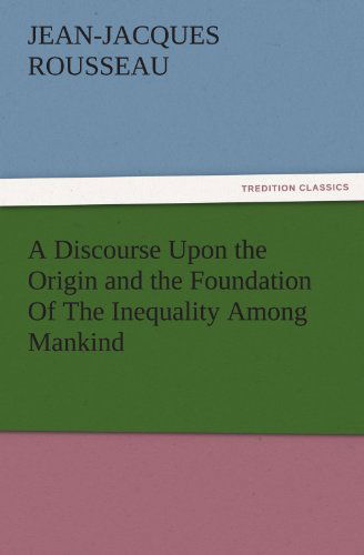 Cover for Jean-jacques Rousseau · A Discourse Upon the Origin and the Foundation of the Inequality Among Mankind (Tredition Classics) (Paperback Book) (2011)