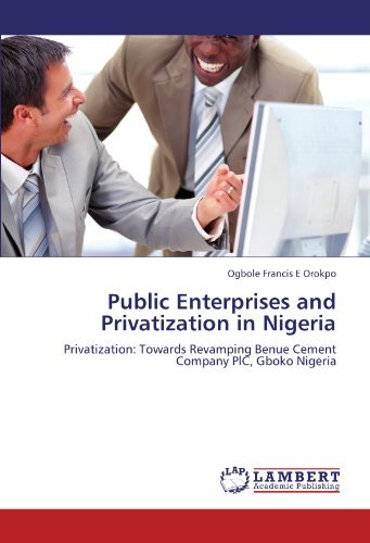 Cover for Ogbole Francis E Orokpo · Public Enterprises and Privatization in Nigeria: Privatization: Towards Revamping Benue Cement Company Plc, Gboko Nigeria (Pocketbok) (2011)