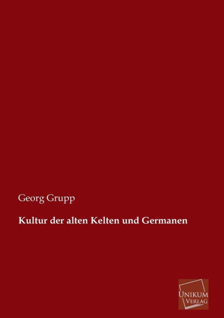 Kultur Der Alten Kelten Und Germanen - Georg Grupp - Książki - UNIKUM - 9783845745848 - 30 kwietnia 2013