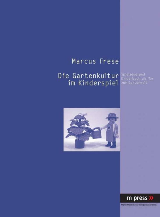 Cover for Marcus Frese · Die Gartenkultur Im Kinderspiel: Spielzeug Und Kinderbuch ALS Tor Zur Gartenwelt (Hardcover Book) [German edition] (2006)