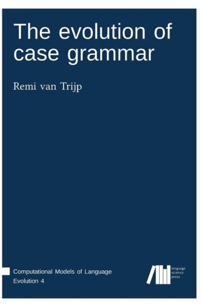Cover for Remi van Trijp · The evolution of case grammar (Book) (2017)