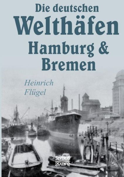 Die deutschen Welthafen Hamburg und Bremen - Heinrich Flugel - Books - Severus - 9783958014848 - March 7, 2016