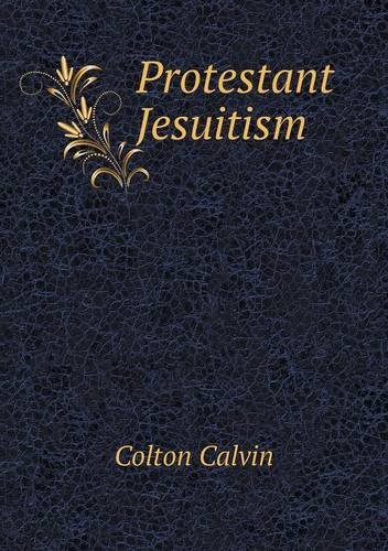 Cover for Calvin Colton · Protestant Jesuitism (Taschenbuch) (2013)