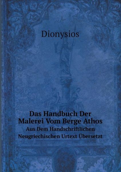 Cover for Dionysios · Das Handbuch Der Malerei Vom Berge Athos Aus Dem Handschriftlichen Neugriechischen Urtext Übersetzt (Paperback Book) [German edition] (2014)