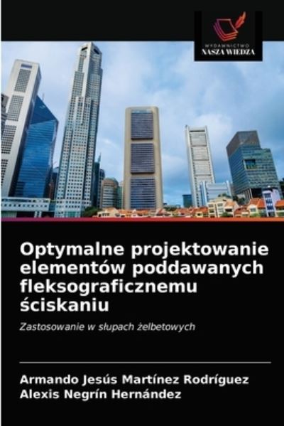 Cover for Armando Jesus Martinez Rodriguez · Optymalne projektowanie elementow poddawanych fleksograficznemu ?ciskaniu (Paperback Book) (2021)