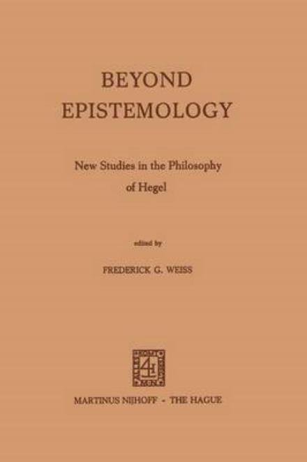 F.G. Weiss · Beyond Epistemology: New Studies in the Philosophy of Hegel (Paperback Book) [Softcover reprint of the original 1st ed. 1974 edition] (1974)