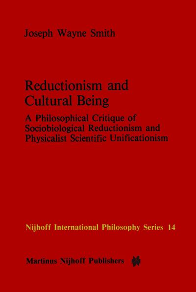 Cover for J.W. Smith · Reductionism and Cultural Being: A Philosophical Critique of Sociobiological Reductionism and Physicalist Scientific Unificationism - Nijhoff International Philosophy Series (Inbunden Bok) [1984 edition] (1984)