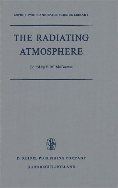 Billy M. Mccormac · The Radiating Atmosphere: Proceedings of a Symposium Organized by the Summer Advanced Study Institute, Held at Queen's University, Kingston, Ontario, August 3-14, 1970 - Astrophysics and Space Science Library (Hardcover Book) [1971 edition] (1971)