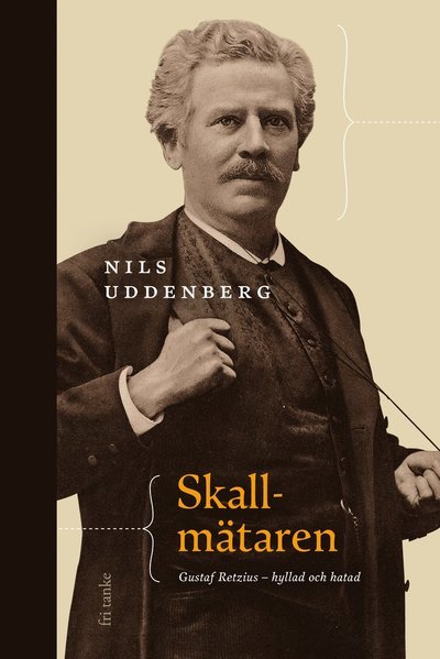 Cover for Uddenberg Nils · Skallmätaren : Gustaf Retzius - hyllad och hatad (Bound Book) (2019)