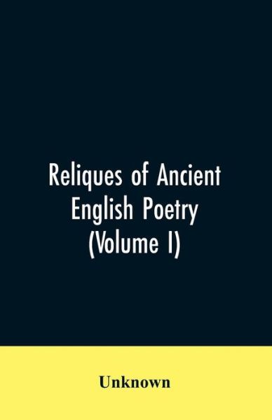 Cover for Reliques of Ancient English Poetry: Consisting of Old Heroic Ballads, Songs, and Other Pieces of Our Earlier Poets: And Other Pieces of Our Earlier togethe with fome few of later date (Volume I) (Paperback Bog) (2019)