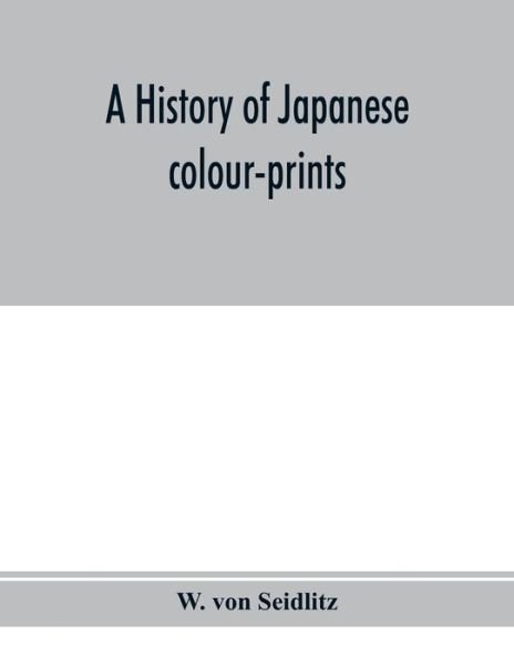 Cover for W Von Seidlitz · A history of Japanese colour-prints (Paperback Book) (2020)