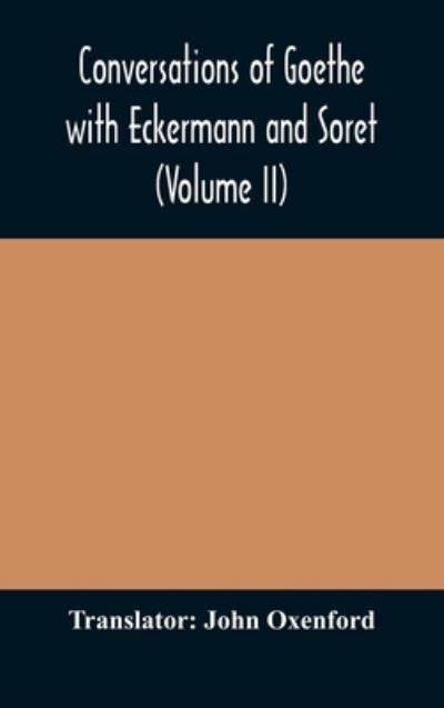 Conversations of Goethe with Eckermann and Soret (Volume II) - John Oxenford - Kirjat - Alpha Edition - 9789354175848 - keskiviikko 7. lokakuuta 2020