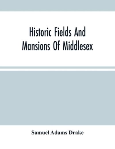 Cover for Samuel Adams Drake · Historic Fields And Mansions Of Middlesex (Taschenbuch) (2021)