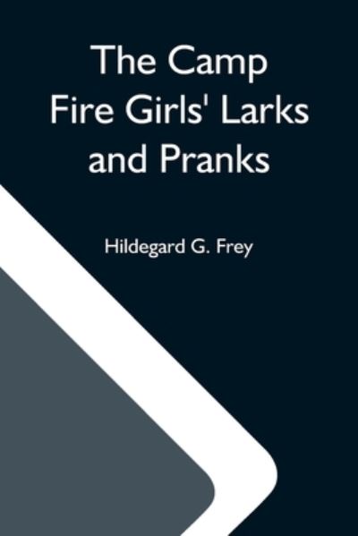 Cover for Hildegard G Frey · The Camp Fire Girls' Larks And Pranks; Or, The House Of The Open Door (Pocketbok) (2021)