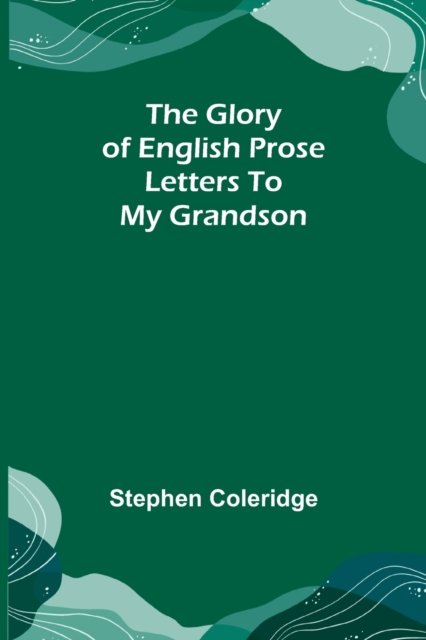 Cover for Stephen Coleridge · The Glory of English Prose; Letters to My Grandson (Paperback Book) (2021)