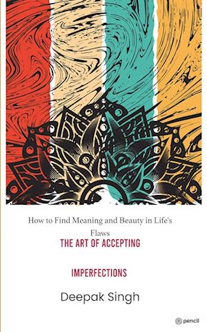 The Art of Accepting Imperfections - Deepak Singh - Books - Leadstart Publishing Pvt Ltd - 9789356676848 - April 24, 2023