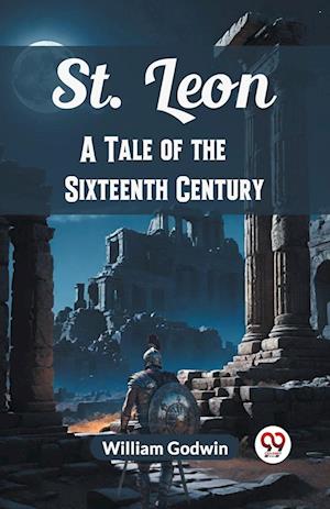 St. LeonA Tale of the Sixteenth Century (Edition2024) - William Godwin - Books - Double 9 Books LLP - 9789367144848 - August 25, 2024