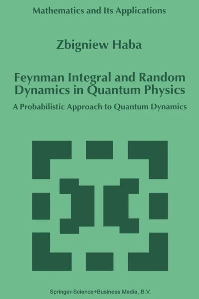 Z. Haba · Feynman Integral and Random Dynamics in Quantum Physics: A Probabilistic Approach to Quantum Dynamics - Mathematics and Its Applications (Paperback Book) [Softcover reprint of the original 1st ed. 1999 edition] (2012)