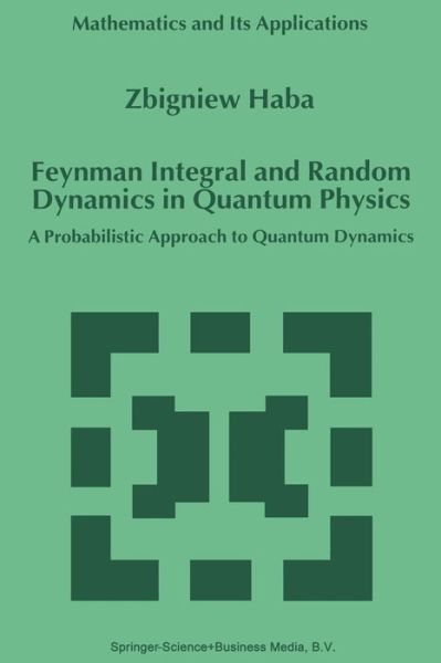 Feynman Integral and Random Dynamics in Quantum Physics: A Probabilistic Approach to Quantum Dynamics - Mathematics and Its Applications - Z. Haba - Bøger - Springer - 9789401059848 - 21. oktober 2012