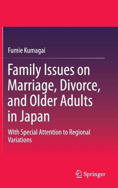 Cover for Fumie Kumagai · Family Issues on Marriage, Divorce, and Older Adults in Japan: With Special Attention to Regional Variations (Hardcover bog) [2015 edition] (2014)