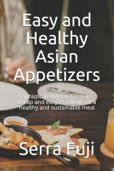 Easy and Healthy Asian Appetizers - Serra Fuji - Livres - Independently Published - 9798505090848 - 16 mai 2021