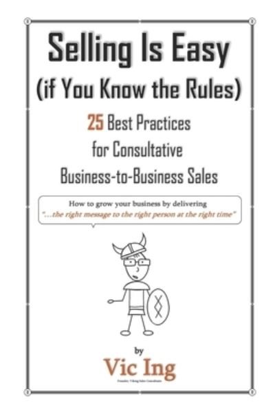 Cover for Vic Ing · Selling Is Easy (if You Know the Rules): 25 Best Practices for Consultative Business-to-Business Sales (Pocketbok) (2021)