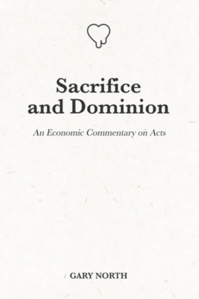 Cover for Gary North · Sacrifice and Dominion: An Economic Commentary on Acts - An Economic Commentary on the Bible (Paperback Book) (2021)