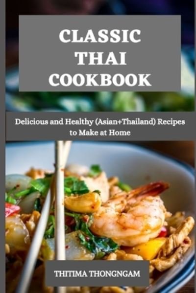 Cover for Thitima Thongngam · Classic Thai Cookbook: Delicious and Healthy (Asian+Thailand) Recipes to Make at Home (Paperback Bog) (2021)