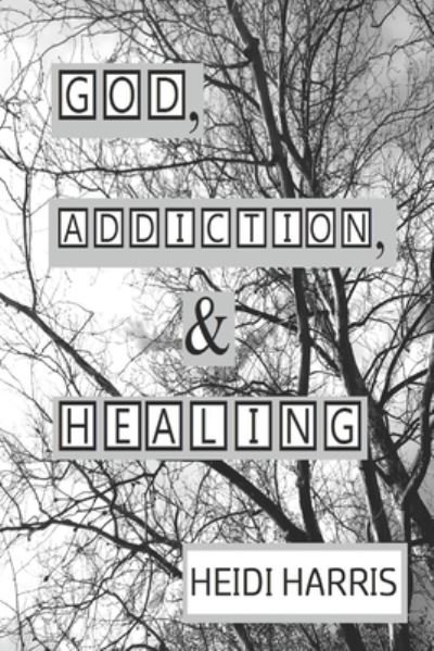 Cover for Heidi Harris · God, Addiction, &amp; Healing - Addiction &amp; Healing (Pocketbok) (2020)