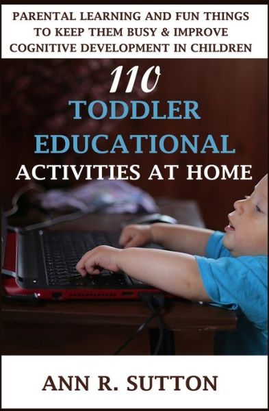 Ann R Sutton · 110 Toddler Educational Activities at Home (Paperback Book) (2020)