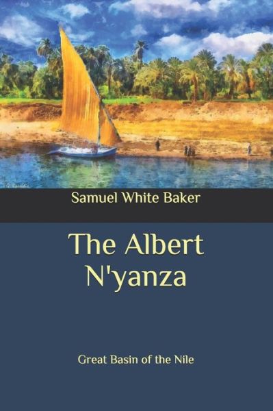 The Albert N'yanza - Samuel White Baker - Kirjat - Independently Published - 9798657771848 - maanantai 29. kesäkuuta 2020