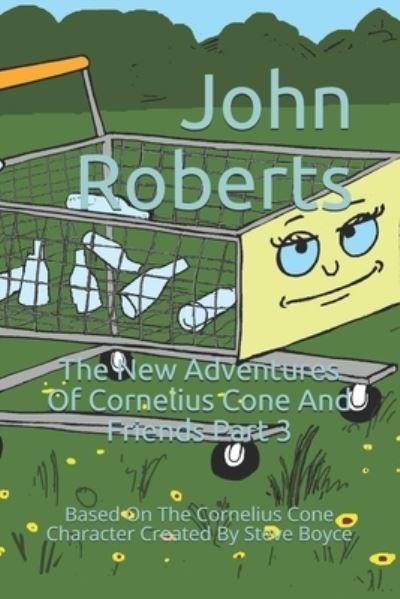 Cover for John Roberts · The New Adventures Of Cornelius Cone And Friends Part 3: Based On The Cornelius Cone Character Created By Steve Boyce - The New Adventures of Cornelius Cone and Friends (Pocketbok) (2020)