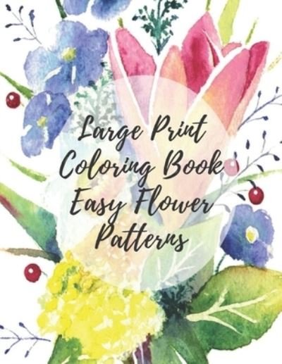 Cover for Mb Caballero · Large Print Coloring Book Easy Flower Patterns (Paperback Bog) (2020)