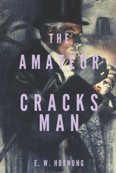 Cover for E W Hornung · The Amateur Cracksman: Original Classics and Annotated (Paperback Book) (2021)