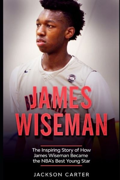 Cover for Jackson Carter · James Wiseman: The Inspiring Story of How James Wiseman Became the NBA's Best Young Star - The Nba's Most Explosive Players (Pocketbok) (2021)