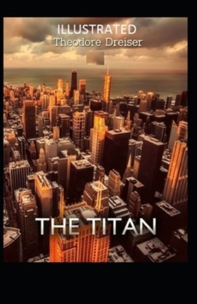 The Titan Illustrated - Theodore Dreiser - Books - Independently Published - 9798746334848 - April 30, 2021