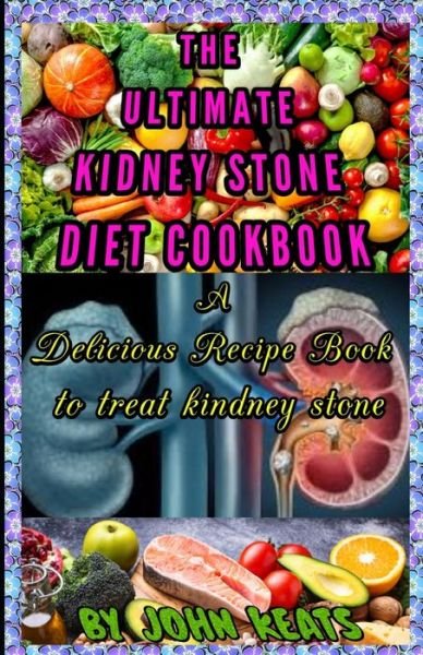 Cover for John Keats · The Ideal Kidney Stone Diet Cookbook: A Delicious Recipe Book to treat kindney stone (Paperback Book) (2021)