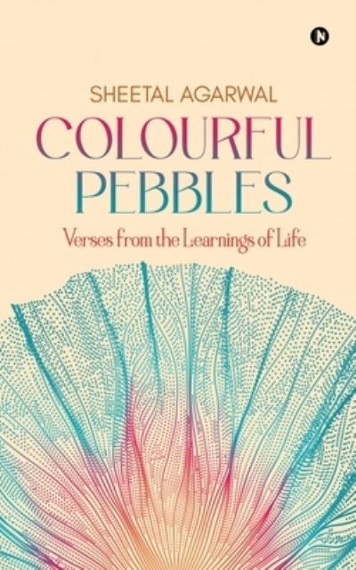 Cover for Sheetal Agarwal · Colourful Pebbles: Verses from the Learnings of Life (Paperback Book) (2022)