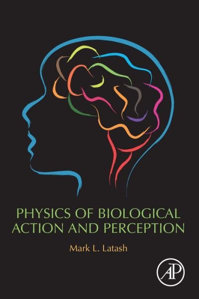 Cover for Latash, Mark L., PhD (Department of Kinesiology, The Pennsylvania State University, University Park, PA, USA) · Physics of Biological Action and Perception (Paperback Book) (2019)