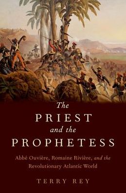 Cover for Rey, Terry (Associate Professor of Religion, Associate Professor of Religion, Temple University) · The Priest and the Prophetess: Abbe Ouviere, Romaine Riviere, and the Revolutionary Atlantic World (Hardcover Book) (2017)