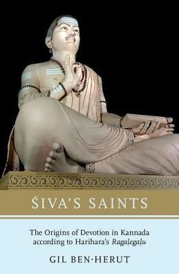 Cover for Ben-Herut, Gil (Assistant Professor, Assistant Professor, University of South Florida) · Siva's Saints: The Origins of Devotion in Kannada according to Harihara's Ragalegalu (Hardcover Book) (2018)