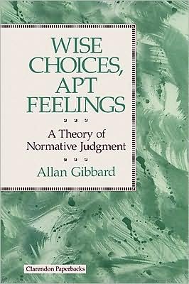 Cover for Gibbard, Allan (Professor of Philosophy, Professor of Philosophy, University of Michigan) · Wise Choices, Apt Feelings: A Theory of Normative Judgment - Clarendon Paperbacks (Paperback Bog) (1992)