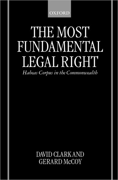 Cover for Clark, David (Associate Professor, School of Law, Associate Professor, School of Law, Flinders University, Australia) · The Most Fundamental Legal Right: Habeas Corpus in the Commonwealth (Hardcover Book) (2000)