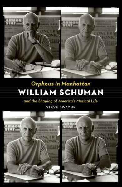 Cover for Swayne, Steve (Professor of Music, Professor of Music, Dartmouth College, Hanover, NH, United States) · Orpheus in Manhattan: William Schuman and the Shaping of America's Musical Life (Paperback Book) (2014)