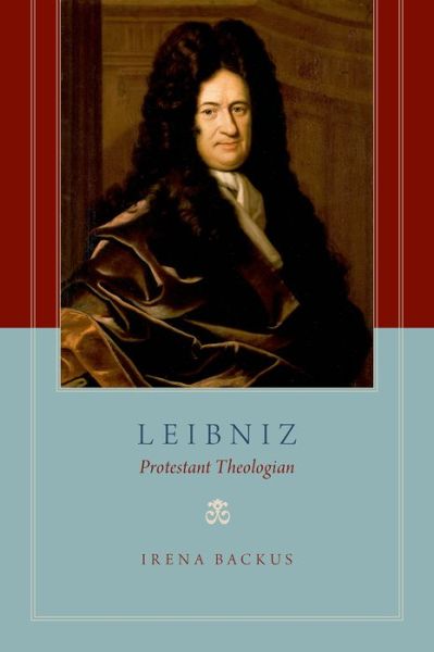 Cover for Backus, Irena (Professor of Reformation History and Ecclesiastical Latin, Professor of Reformation History and Ecclesiastical Latin, Institute of Reformation History, University of Geneva, Geneva) · Leibniz: Protestant Theologian (Hardcover Book) (2016)