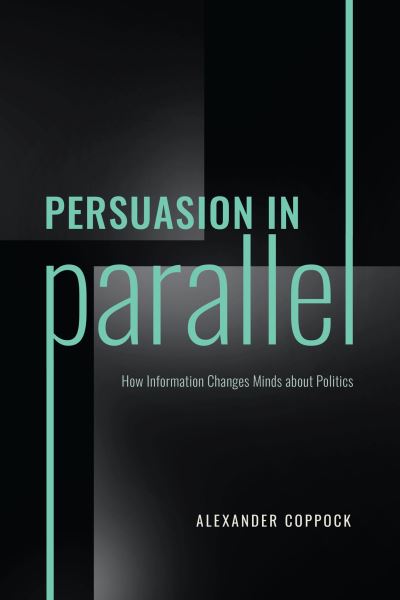 Cover for Alexander Coppock · Persuasion in Parallel: How Information Changes Minds about Politics - Chicago Studies in American Politics (Paperback Book) (2023)
