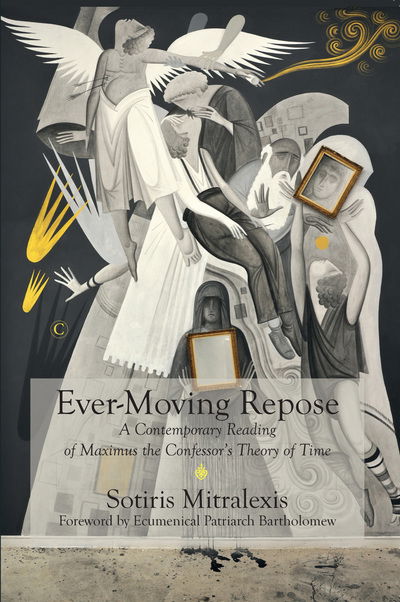 Cover for Sotiris Mitralexis · Ever-Moving Repose : A Contemporary Reading of Maximus the Confessor's Theory of Time (Paperback Book) (2018)