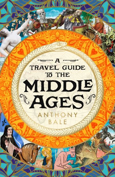 A Travel Guide to the Middle Ages: The World Through Medieval Eyes - Anthony Bale - Books - Penguin Books Ltd - 9780241530849 - November 2, 2023