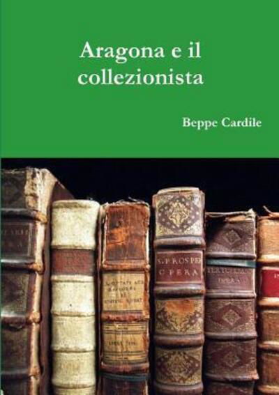 Aragona e il collezionista - Beppe Cardile - Bücher - Lulu.com - 9780244146849 - 2. Januar 2019